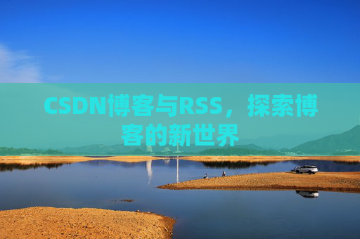 CSDN博客与RSS，探索博客的新世界